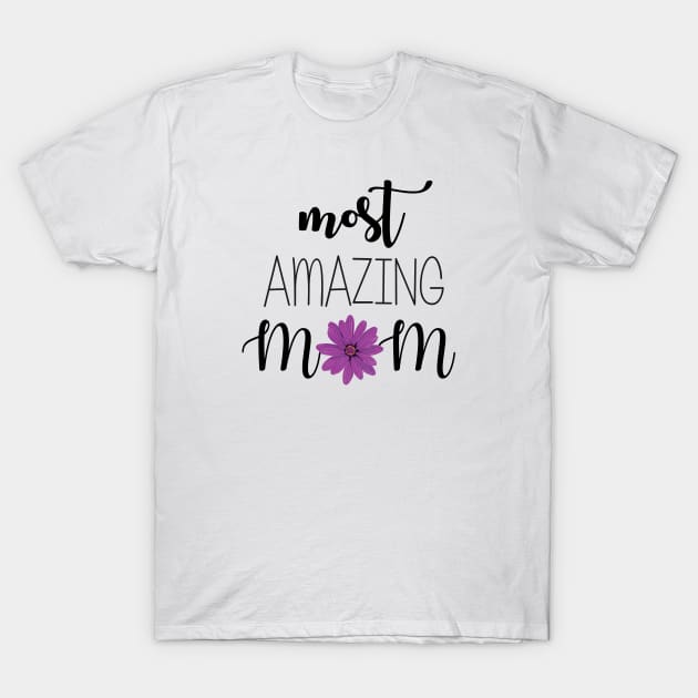 Most Amazing Mom - mom gift idea T-Shirt by Love2Dance